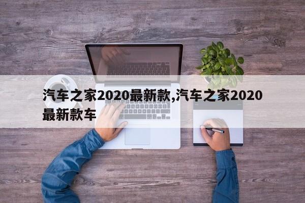 汽车之家2020最新款,汽车之家2020最新款车