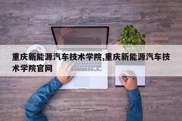 重庆新能源汽车技术学院,重庆新能源汽车技术学院官网