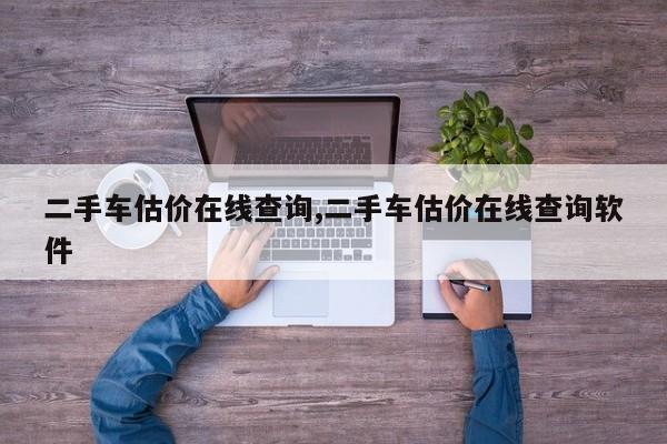 二手车估价在线查询,二手车估价在线查询软件