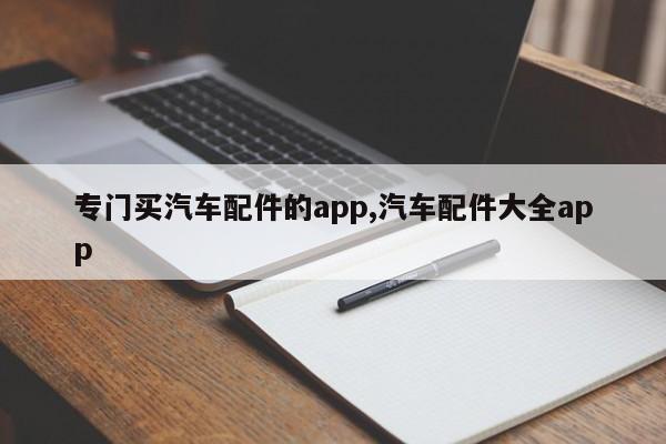 专门买汽车配件的app,汽车配件大全app