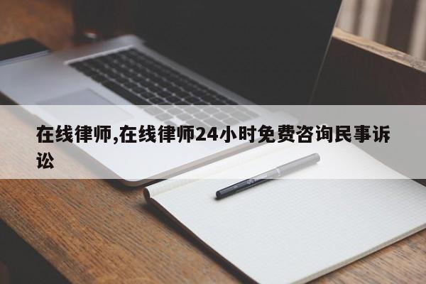 在线律师,在线律师24小时免费咨询民事诉讼