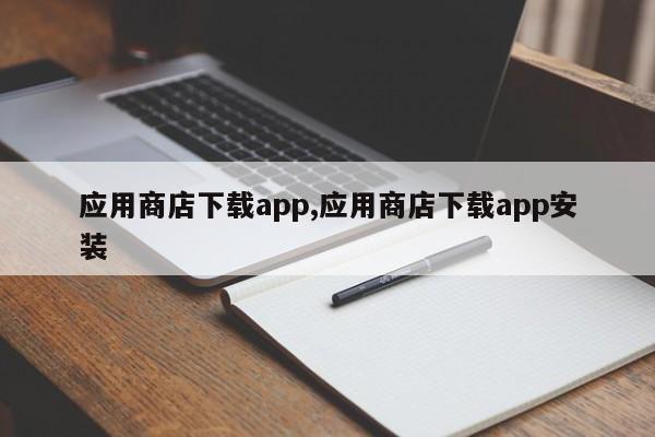 应用商店下载app,应用商店下载app安装