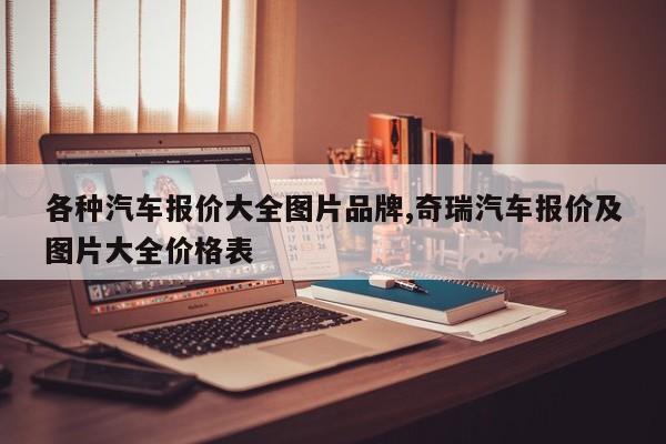 各种汽车报价大全图片品牌,奇瑞汽车报价及图片大全价格表