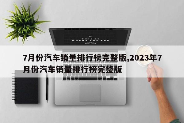 7月份汽车销量排行榜完整版,2023年7月份汽车销量排行榜完整版