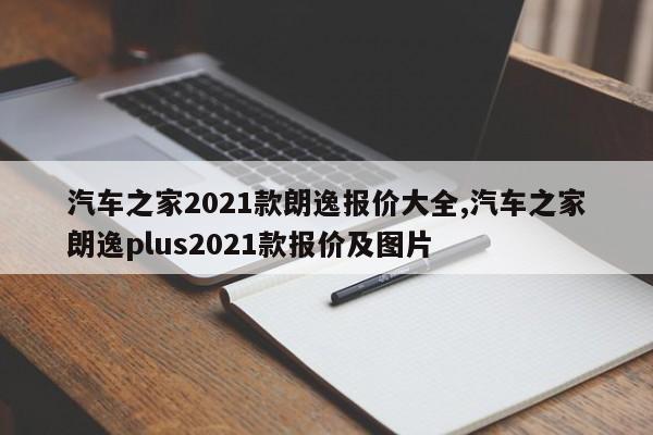 汽车之家2021款朗逸报价大全,汽车之家朗逸plus2021款报价及图片