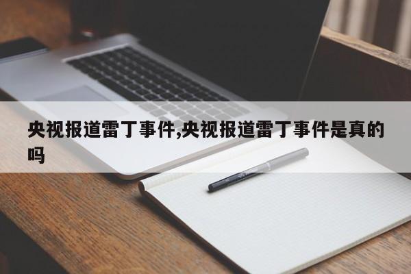 央视报道雷丁事件,央视报道雷丁事件是真的吗