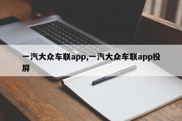 一汽大众车联app,一汽大众车联app投屏