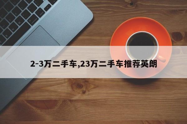 2-3万二手车,23万二手车推荐英朗