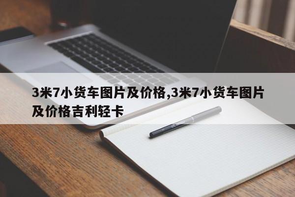 3米7小货车图片及价格,3米7小货车图片及价格吉利轻卡