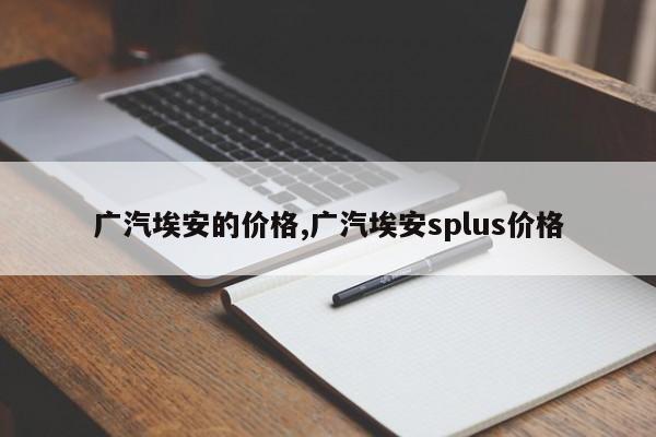 广汽埃安的价格,广汽埃安splus价格