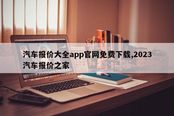 汽车报价大全app官网免费下载,2023汽车报价之家