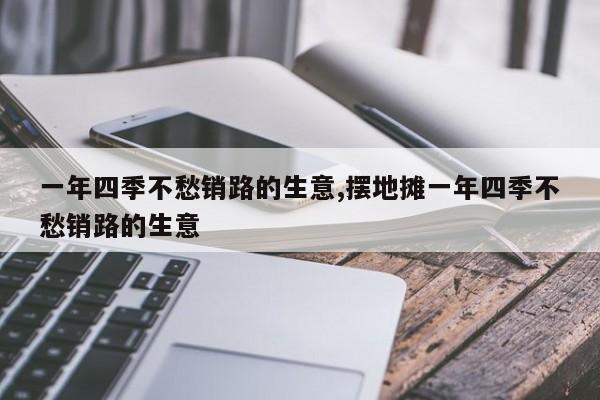 一年四季不愁销路的生意,摆地摊一年四季不愁销路的生意