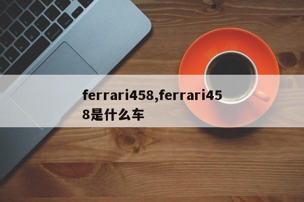 ferrari458,ferrari458是什么车