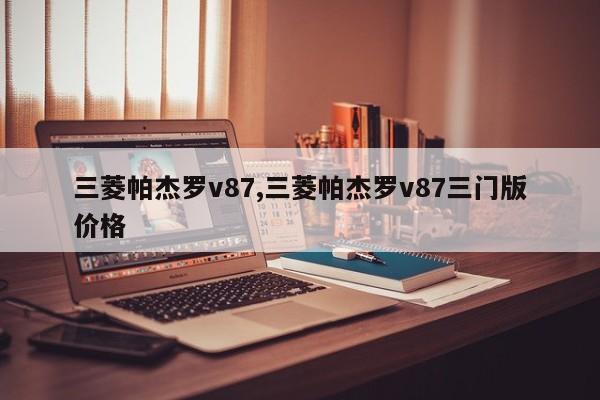 三菱帕杰罗v87,三菱帕杰罗v87三门版价格