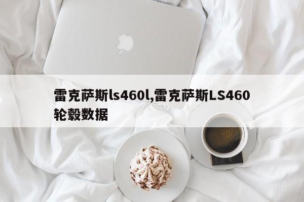 雷克萨斯ls460l,雷克萨斯LS460轮毂数据