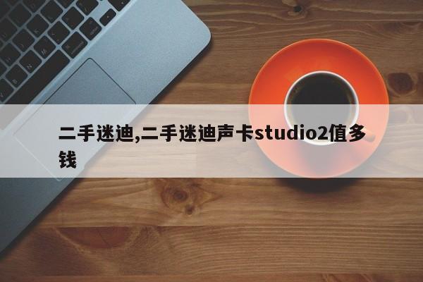 二手迷迪,二手迷迪声卡studio2值多钱