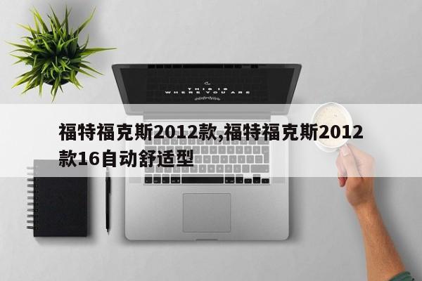 福特福克斯2012款,福特福克斯2012款16自动舒适型