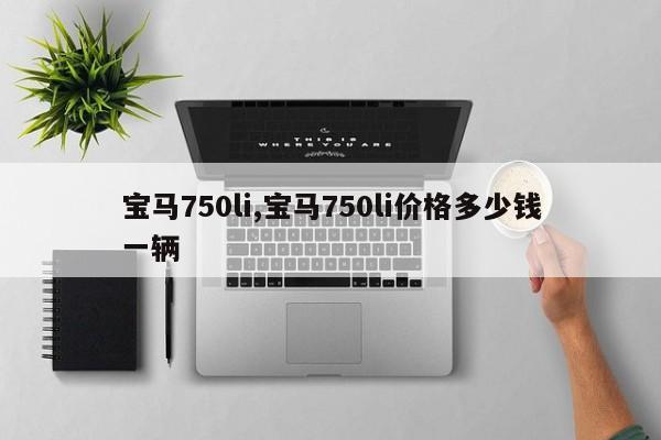 宝马750li,宝马750li价格多少钱一辆