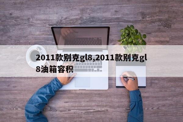 2011款别克gl8,2011款别克gl8油箱容积