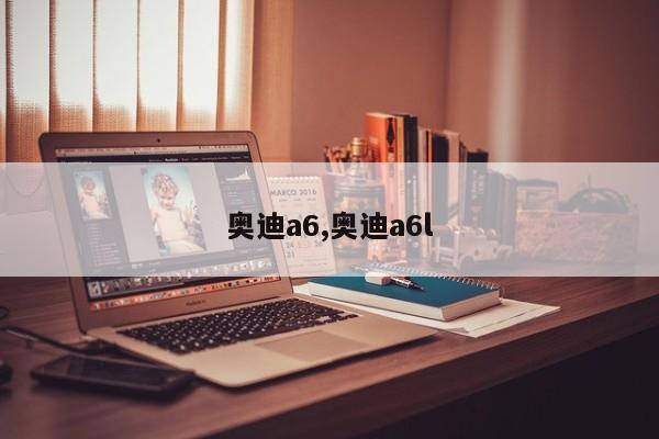 奥迪a6,奥迪a6l