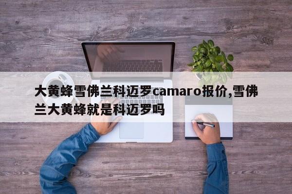 大黄蜂雪佛兰科迈罗camaro报价,雪佛兰大黄蜂就是科迈罗吗