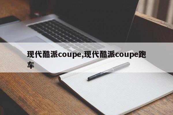 现代酷派coupe,现代酷派coupe跑车