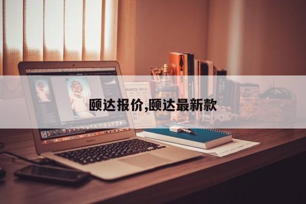 颐达报价,颐达最新款