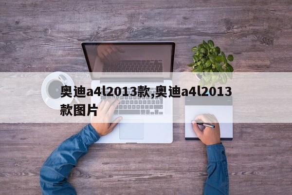 奥迪a4l2013款,奥迪a4l2013款图片