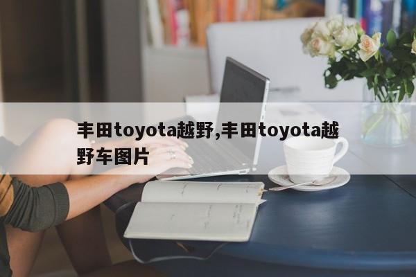 丰田toyota越野,丰田toyota越野车图片