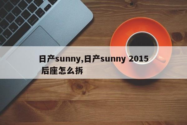 日产sunny,日产sunny 2015 后座怎么拆