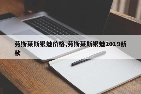 劳斯莱斯银魅价格,劳斯莱斯银魅2019新款