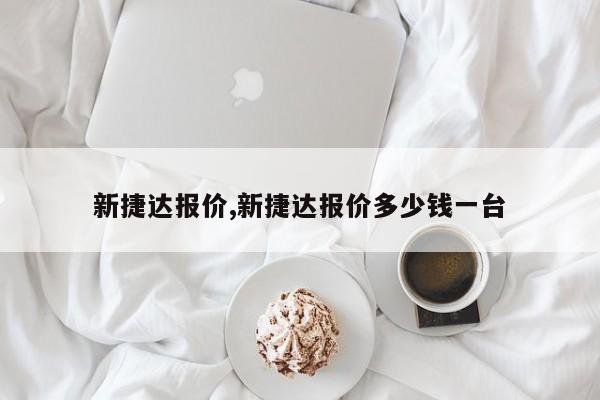 新捷达报价,新捷达报价多少钱一台