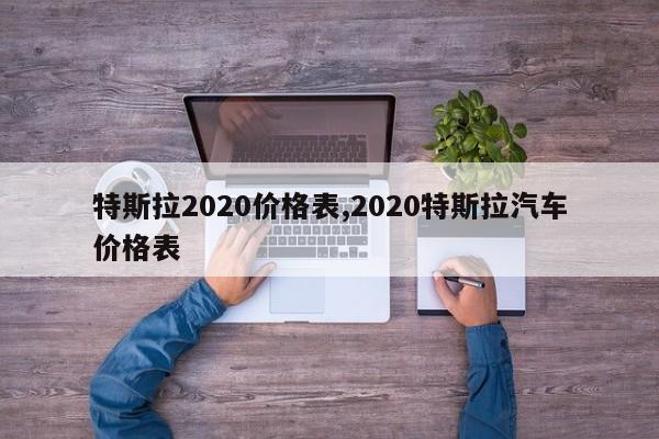 特斯拉2020价格表,2020特斯拉汽车价格表