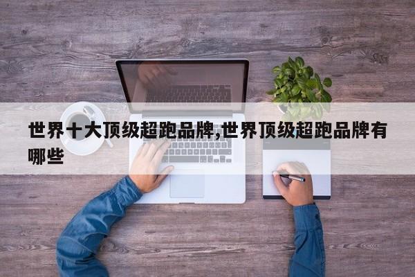 世界十大顶级超跑品牌,世界顶级超跑品牌有哪些