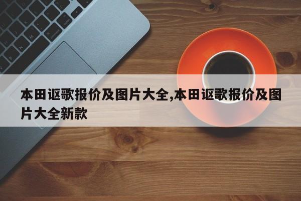 本田讴歌报价及图片大全,本田讴歌报价及图片大全新款