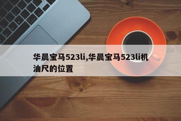 华晨宝马523li,华晨宝马523li机油尺的位置