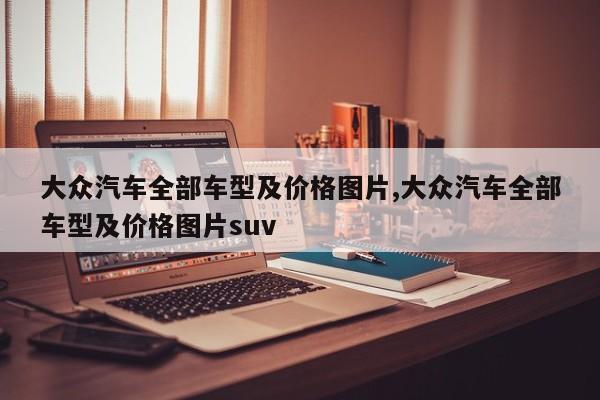 大众汽车全部车型及价格图片,大众汽车全部车型及价格图片suv