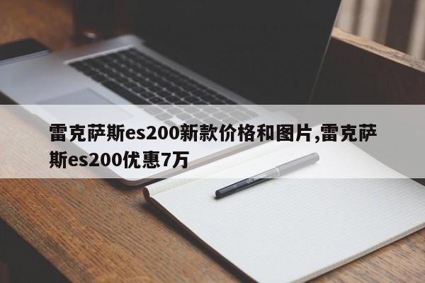 雷克萨斯es200新款价格和图片,雷克萨斯es200优惠7万