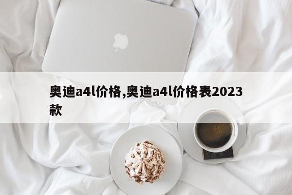 奥迪a4l价格,奥迪a4l价格表2023款