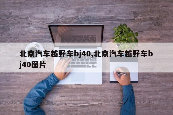 北京汽车越野车bj40,北京汽车越野车bj40图片