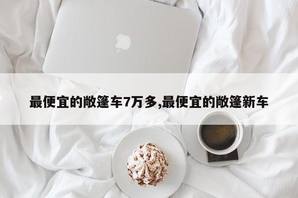 最便宜的敞篷车7万多,最便宜的敞篷新车