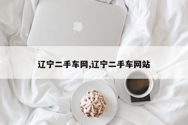 辽宁二手车网,辽宁二手车网站