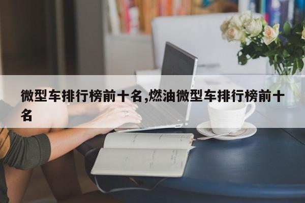 微型车排行榜前十名,燃油微型车排行榜前十名