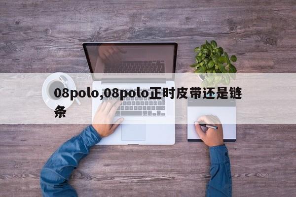08polo,08polo正时皮带还是链条