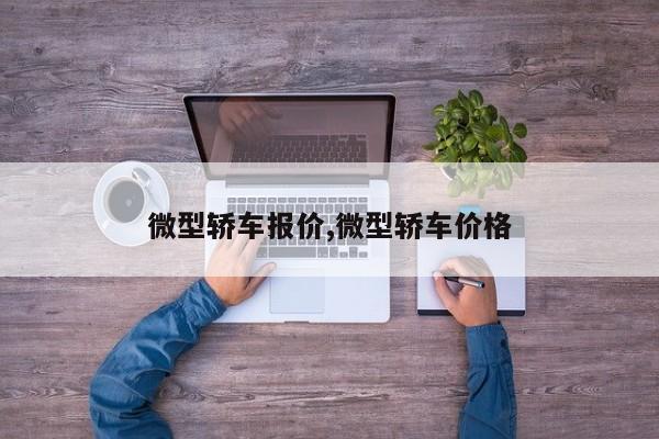 微型轿车报价,微型轿车价格