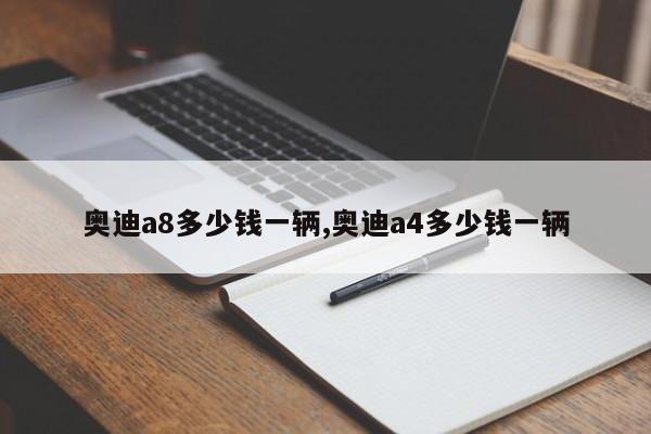 奥迪a8多少钱一辆,奥迪a4多少钱一辆