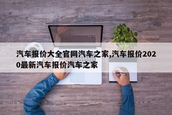 汽车报价大全官网汽车之家,汽车报价2020最新汽车报价汽车之家