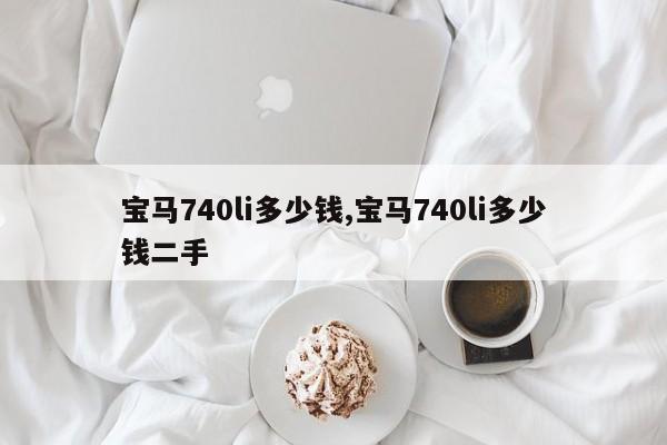 宝马740li多少钱,宝马740li多少钱二手