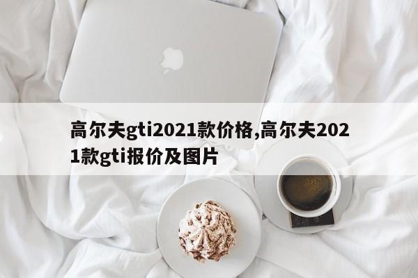 高尔夫gti2021款价格,高尔夫2021款gti报价及图片
