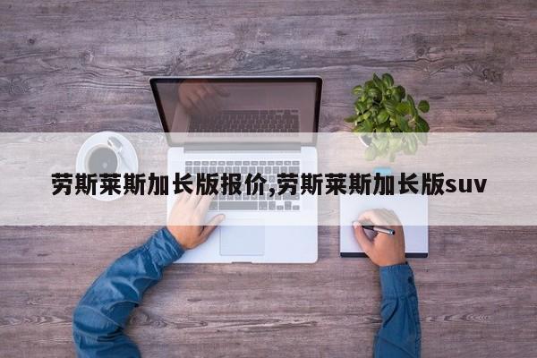 劳斯莱斯加长版报价,劳斯莱斯加长版suv